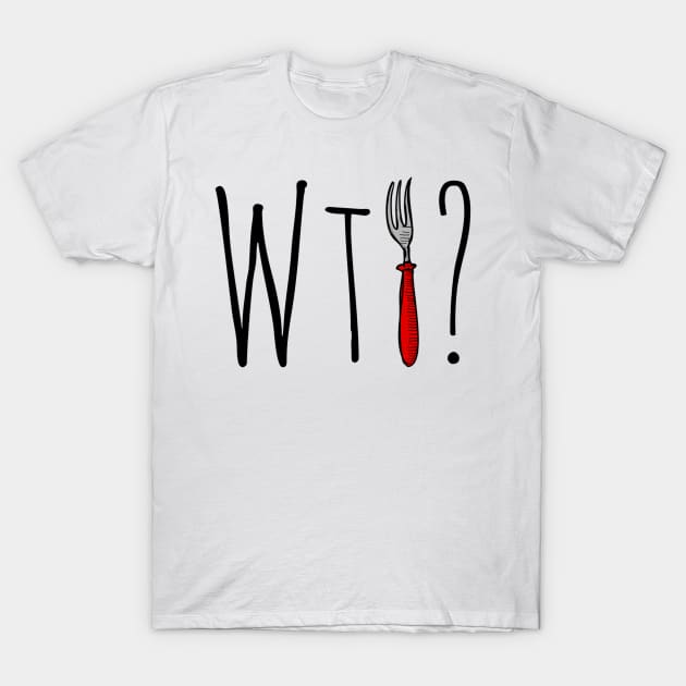 What The Fork T-Shirt by Artristahx